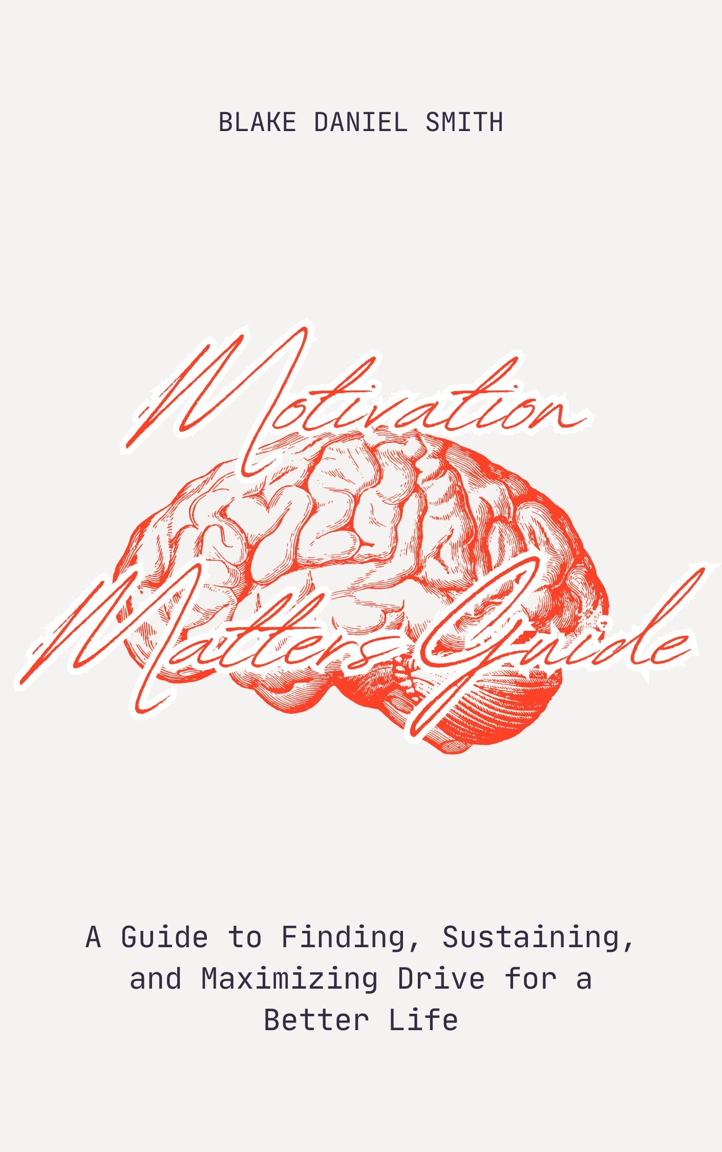 Motivation - A Guide to Finding, Sustaining, and Maximizing Drive for a Better Life E-Book